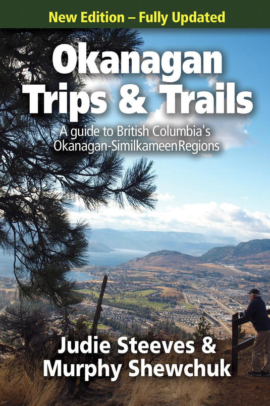 Okanagan Trips & Trails Book - A Guide to British Columbia's Okanagan-Similkameen Region, New Edition